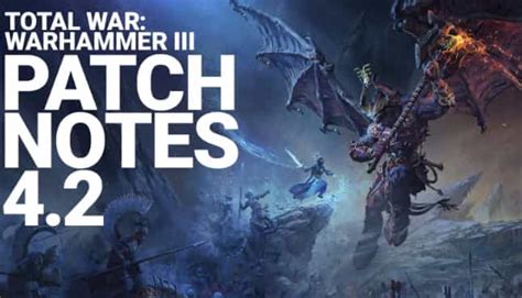 Total War: Warhammer 3 Update 4.2 patch notes .